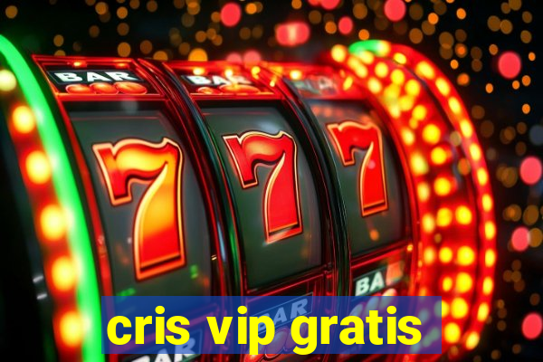 cris vip gratis